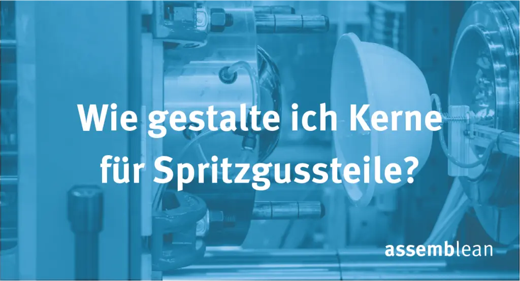 Wie gestalte ich Kerne bei Spritzgussteilen?