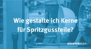 Wie gestalte ich Kerne bei Spritzgussteilen?