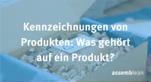 Kennzeichnungen von Produkten: Was gehört auf ein Produkt?
